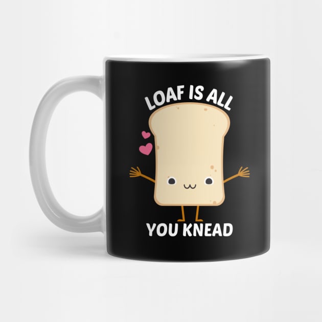 Loaf Is All You Knead - Food Pun by Allthingspunny